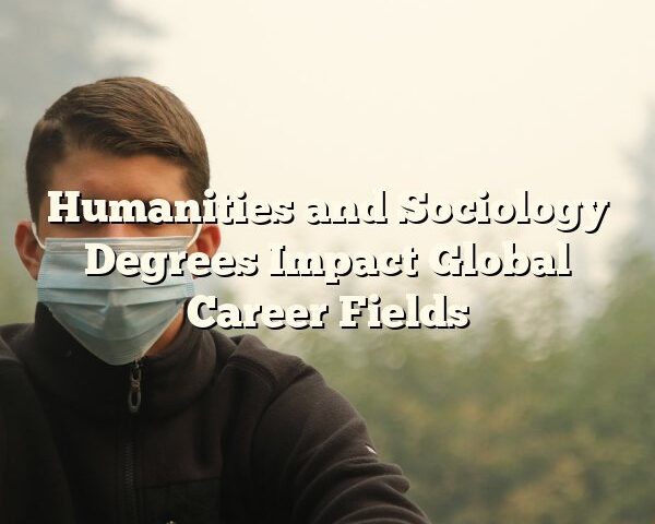 Humanities and Sociology Degrees Impact Global Career Fields