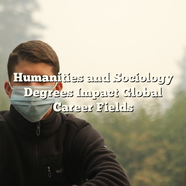 Humanities and Sociology Degrees Impact Global Career Fields