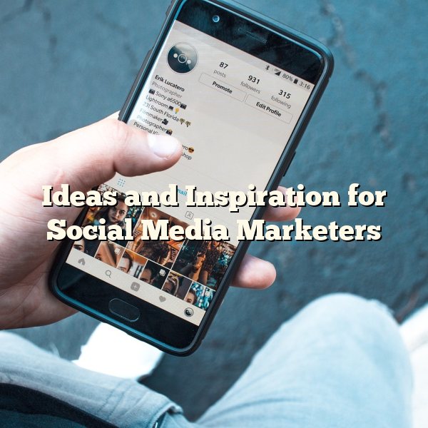 Ideas and Inspiration for Social Media Marketers