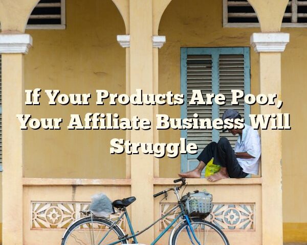 If Your Products Are Poor, Your Affiliate Business Will Struggle