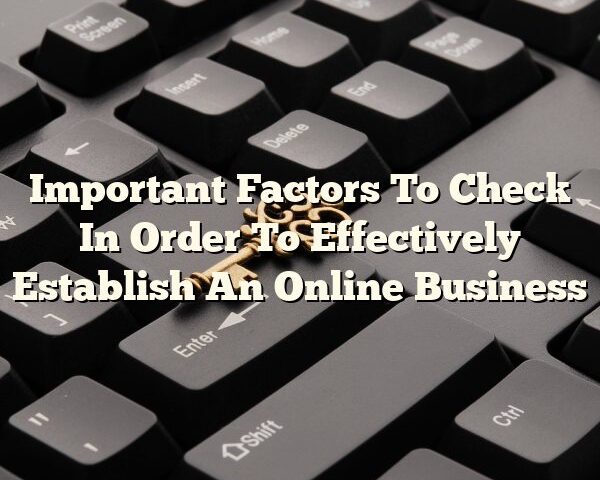 Important Factors To Check In Order To Effectively Establish An Online Business