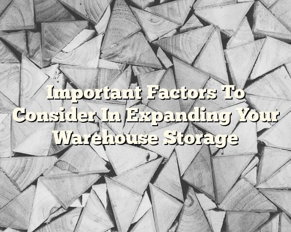 Important Factors To Consider In Expanding Your Warehouse Storage