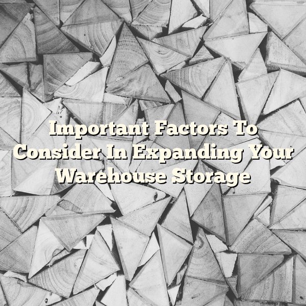 Important Factors To Consider In Expanding Your Warehouse Storage