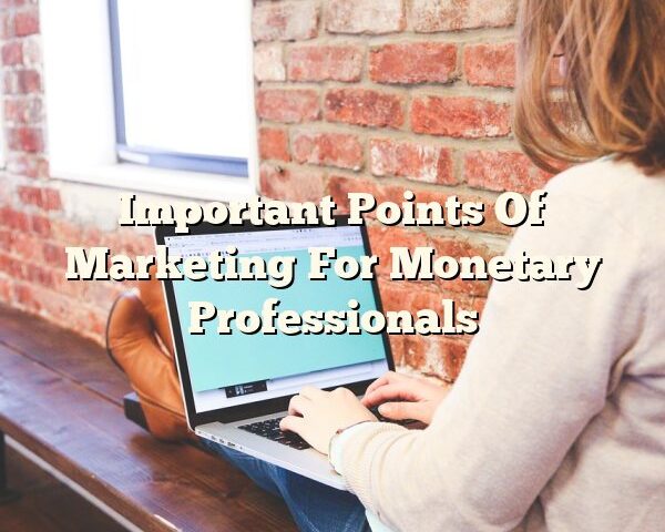 Important Points Of Marketing For Monetary Professionals