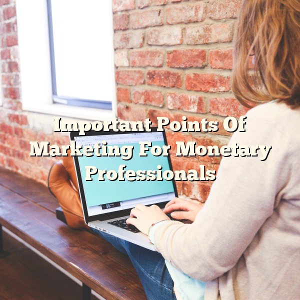 Important Points Of Marketing For Monetary Professionals