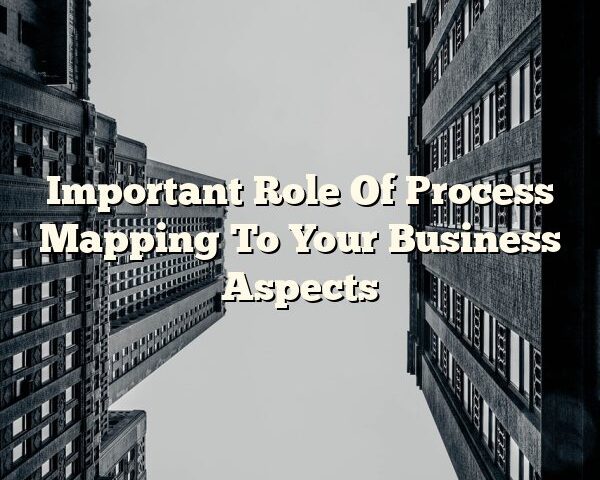 Important Role Of Process Mapping To Your Business Aspects