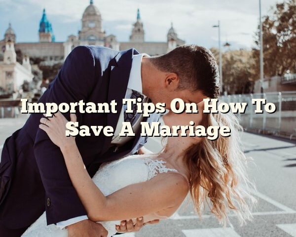 Important Tips On How To Save A Marriage