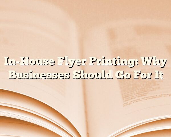 In-House Flyer Printing: Why Businesses Should Go For It