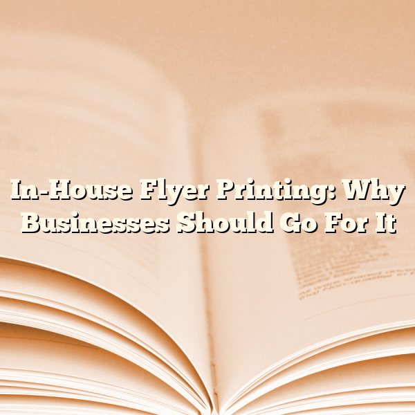 In-House Flyer Printing: Why Businesses Should Go For It