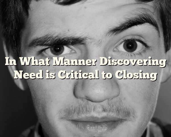 In What Manner Discovering Need is Critical to Closing