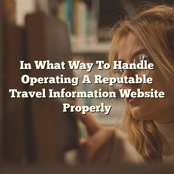 In What Way To Handle Operating A Reputable Travel Information Website Properly