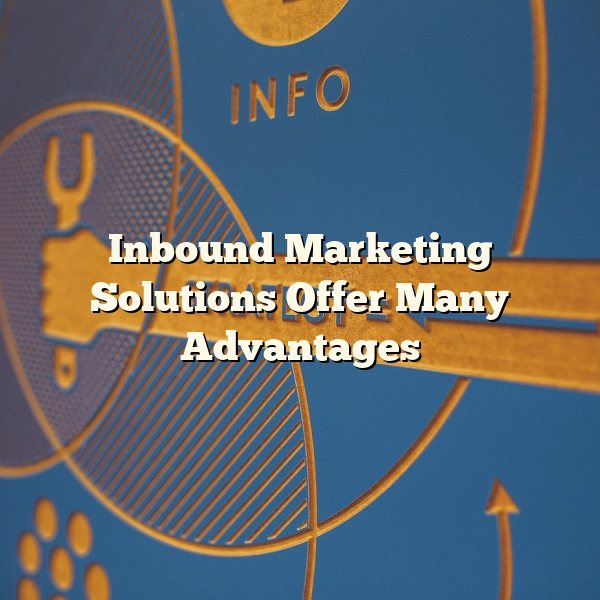 Inbound Marketing Solutions Offer Many Advantages