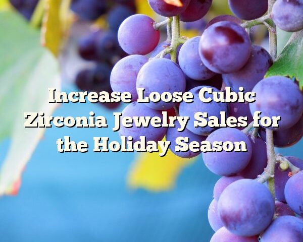 Increase Loose Cubic Zirconia Jewelry Sales for the Holiday Season