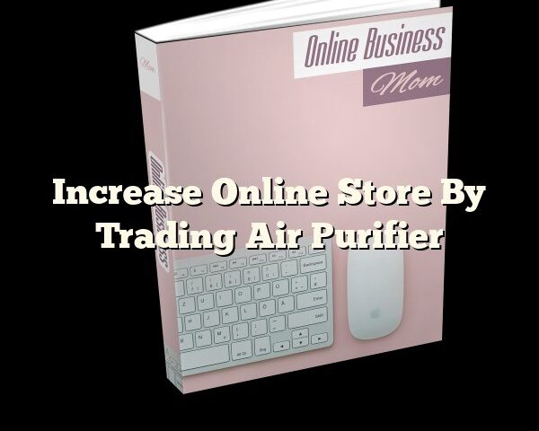 Increase Online Store By Trading Air Purifier