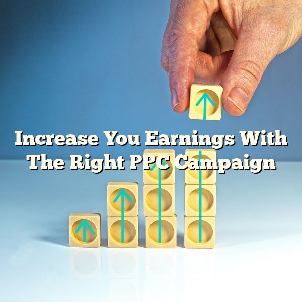 Increase You Earnings With The Right PPC Campaign