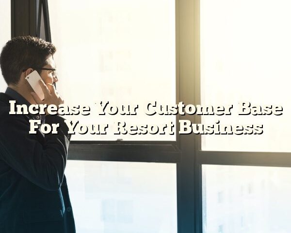 Increase Your Customer Base For Your Resort Business