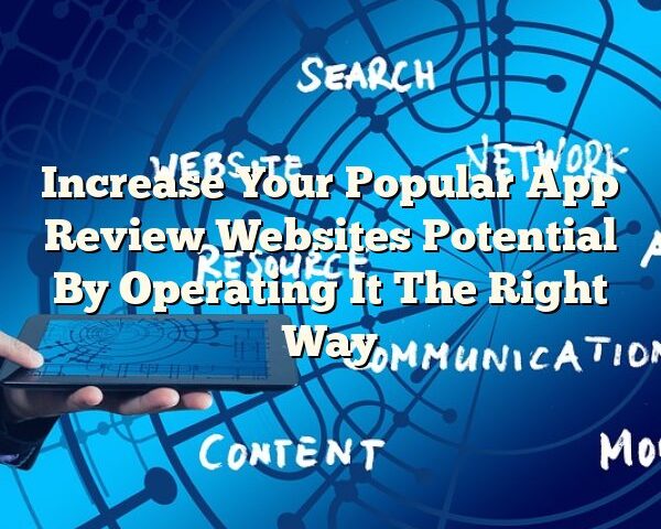 Increase Your Popular App Review Websites Potential By Operating It The Right Way