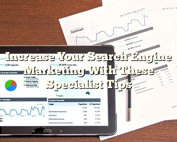 Increase Your Search Engine Marketing With These Specialist Tips