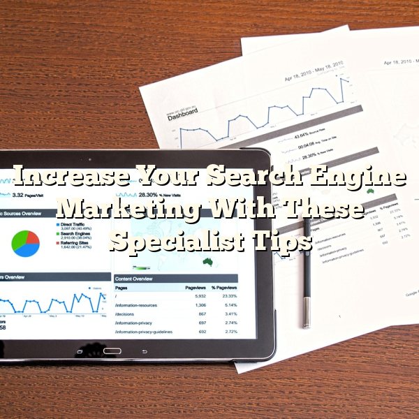 Increase Your Search Engine Marketing With These Specialist Tips