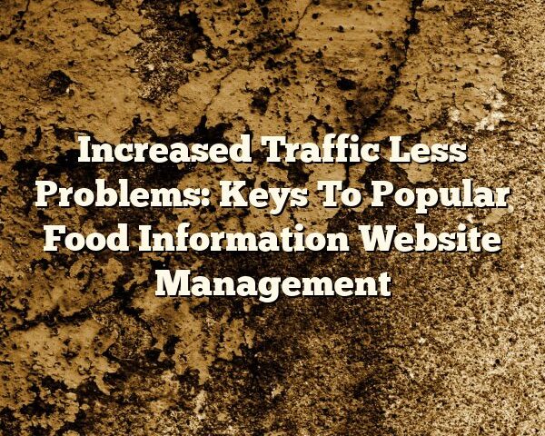 Increased Traffic Less Problems: Keys To Popular Food Information Website Management