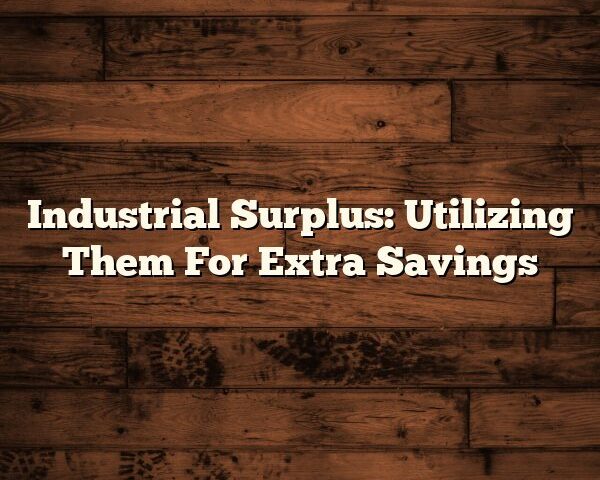 Industrial Surplus: Utilizing Them For Extra Savings