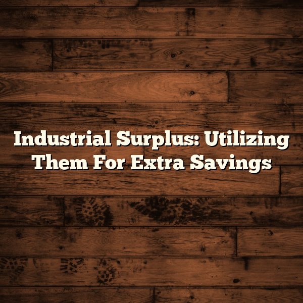 Industrial Surplus: Utilizing Them For Extra Savings