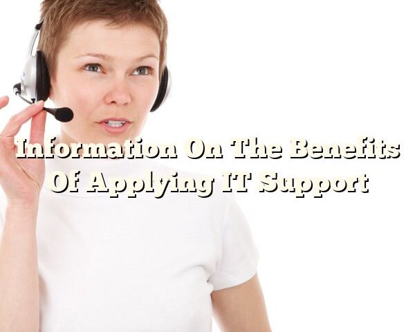 Information On The Benefits Of Applying IT Support