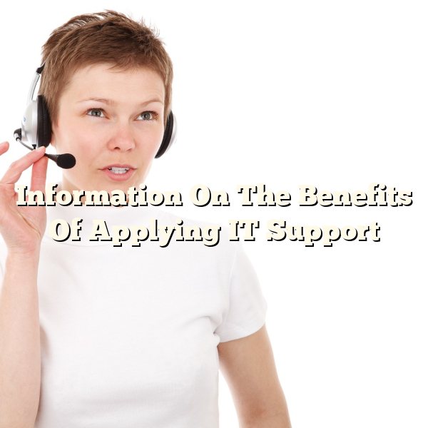 Information On The Benefits Of Applying IT Support