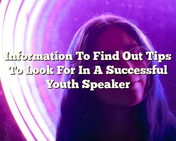 Information To Find Out Tips To Look For In A Successful Youth Speaker