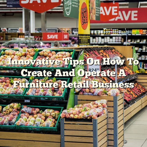 Innovative Tips On How To Create And Operate A Furniture Retail Business