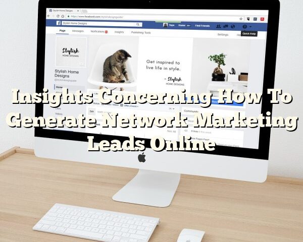 Insights Concerning How To Generate Network Marketing Leads Online