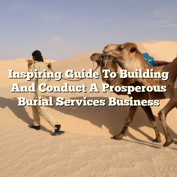 Inspiring Guide To Building And Conduct A Prosperous Burial Services Business