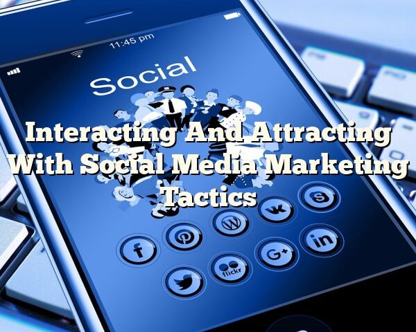 Interacting And Attracting With Social Media Marketing Tactics