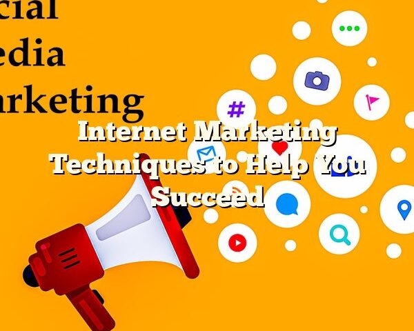 Internet Marketing Techniques to Help You Succeed