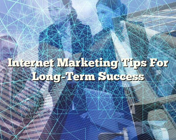 Internet Marketing Tips For Long-Term Success