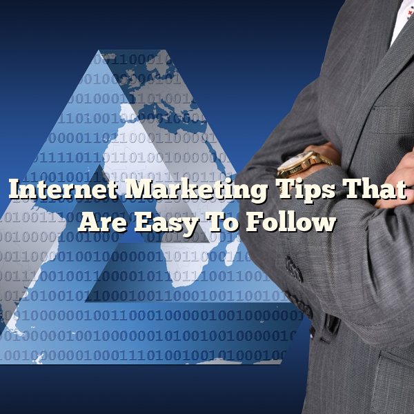 Internet Marketing Tips That Are Easy To Follow