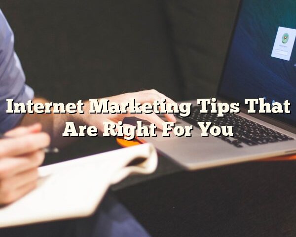 Internet Marketing Tips That Are Right For You