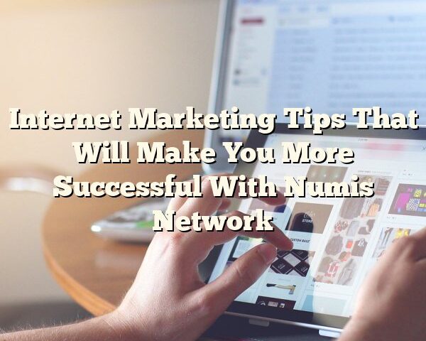 Internet Marketing Tips That Will Make You More Successful With Numis Network