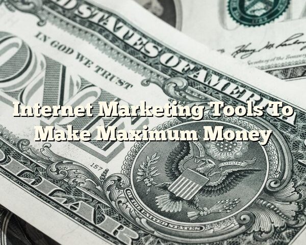 Internet Marketing Tools To Make Maximum Money