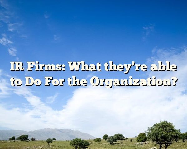 IR Firms: What they’re able to Do For the Organization?