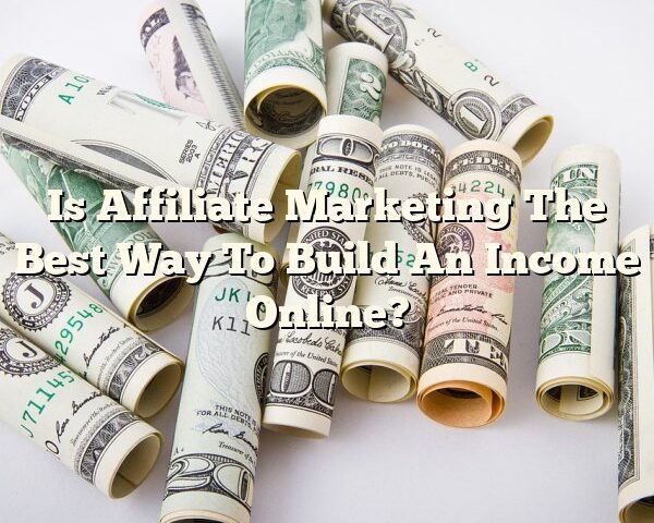 Is Affiliate Marketing The Best Way To Build An Income Online?