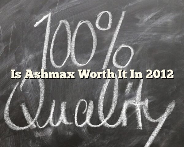 Is Ashmax Worth It In 2012