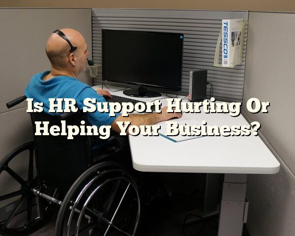 Is HR Support  Hurting Or Helping Your Business?