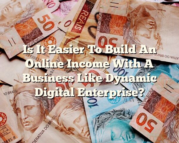 Is It Easier To Build An Online Income With A Business Like Dynamic Digital Enterprise?