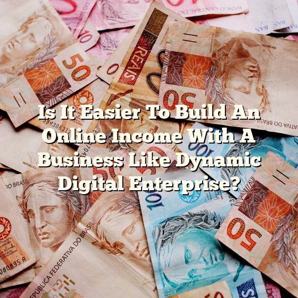 Is It Easier To Build An Online Income With A Business Like Dynamic Digital Enterprise?