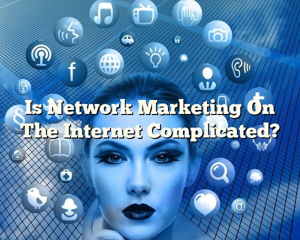 Is Network Marketing On The Internet Complicated?