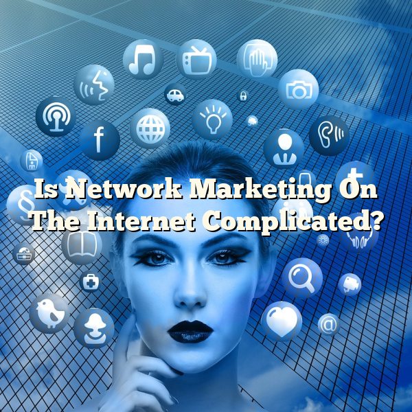 Is Network Marketing On The Internet Complicated?