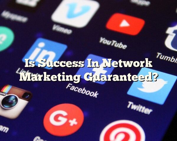 Is Success In Network Marketing Guaranteed?