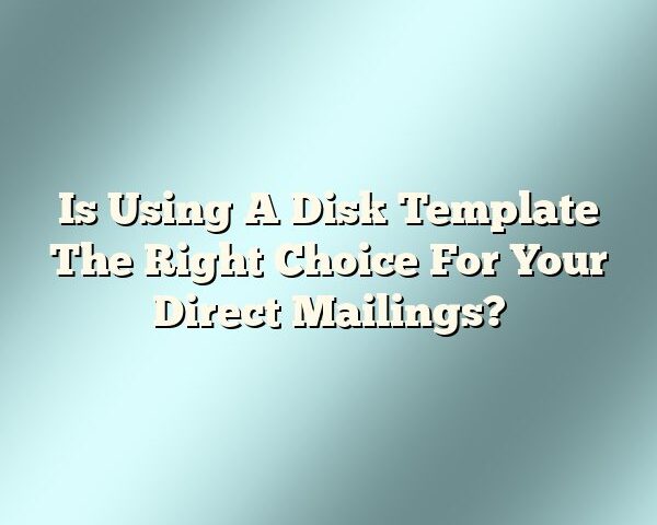 Is Using A Disk Template The Right Choice For Your Direct Mailings?