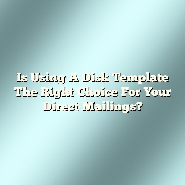 Is Using A Disk Template The Right Choice For Your Direct Mailings?